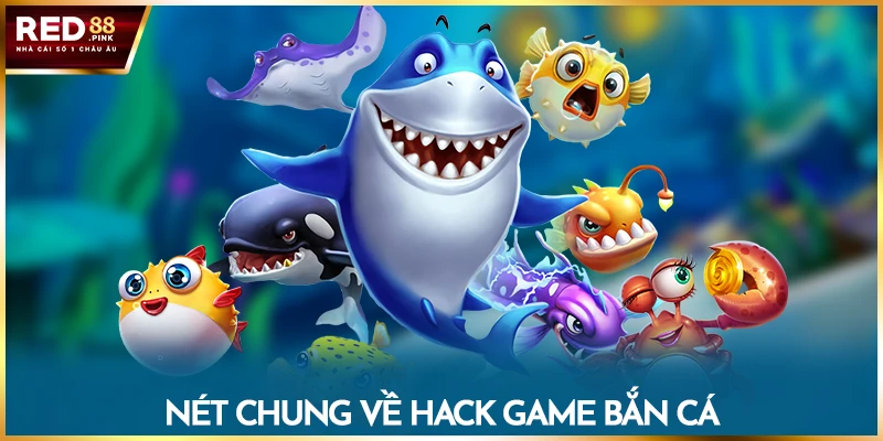 Nét chung về hack game bắn cá