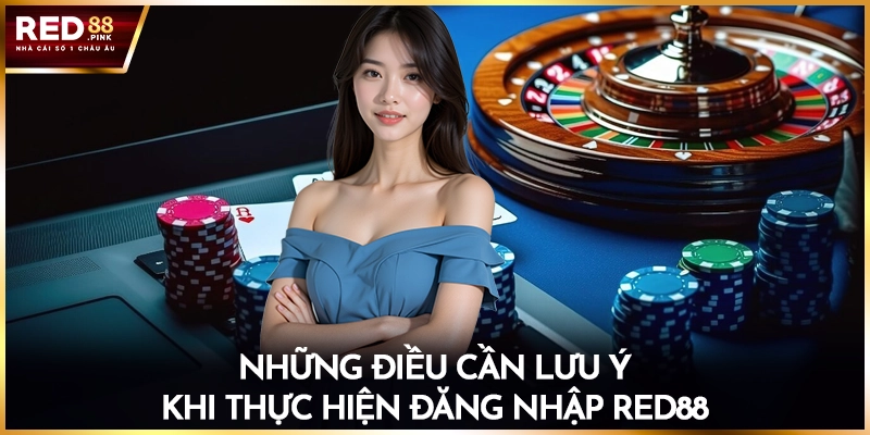 Những điều cần lưu ý khi thực hiện đăng nhập Red88