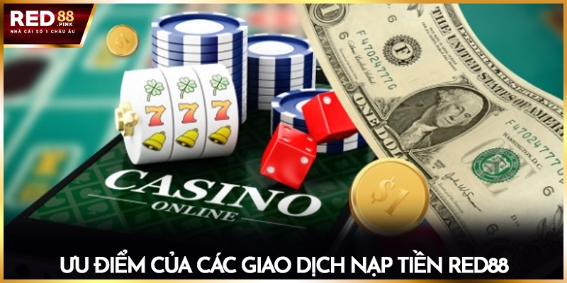 Ưu điểm của các giao dịch nạp tiền tại Red88