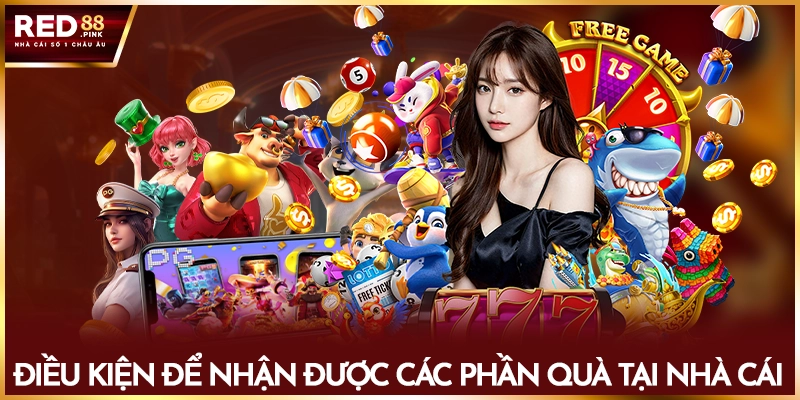 Điều kiện để nhận được các phần quà tại nhà cái