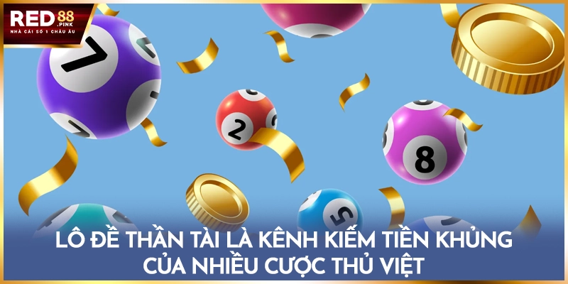 Lô đề thần tài là kênh kiếm tiền khủng của nhiều cược thủ